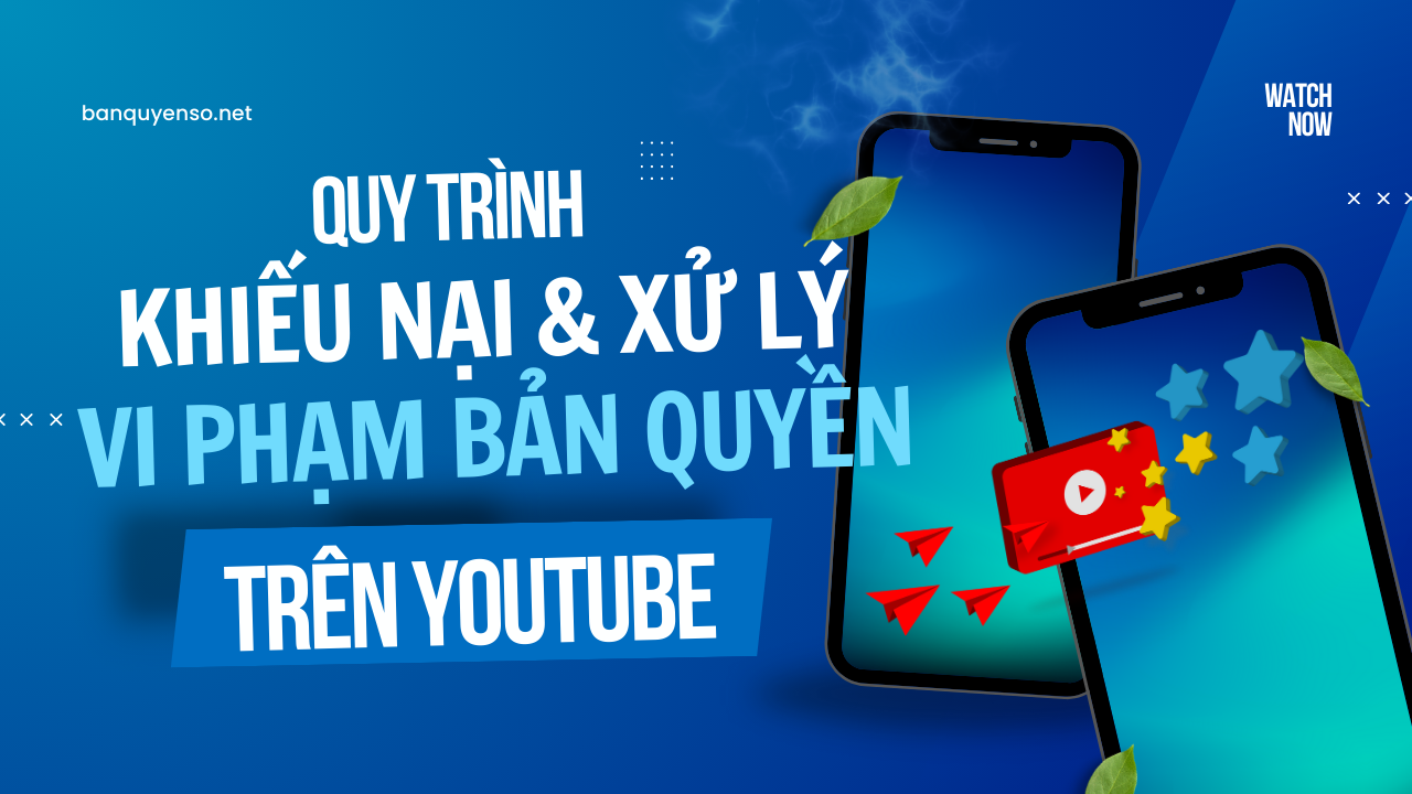 QUY TRÌNH KHIẾU NẠI & XỬ LÝ VI PHẠM BẢN QUYỀN YOUTUBE